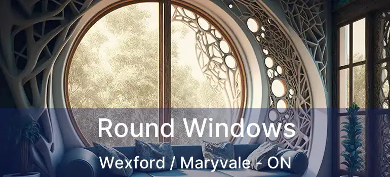Round Windows Wexford / Maryvale - ON