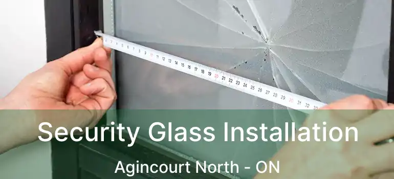 Security Glass Installation Agincourt North - ON