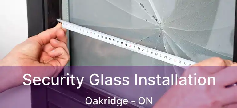  Security Glass Installation Oakridge - ON