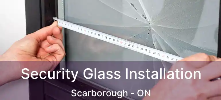  Security Glass Installation Scarborough - ON