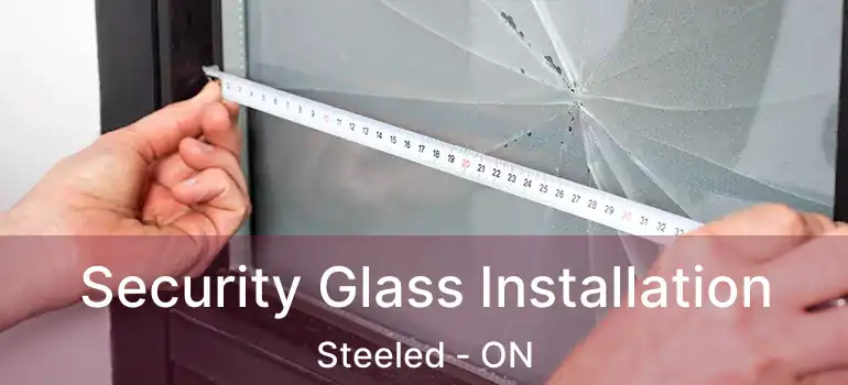  Security Glass Installation Steeled - ON