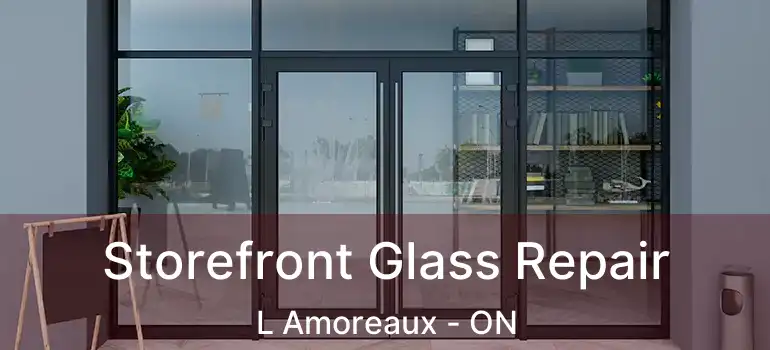  Storefront Glass Repair L Amoreaux - ON