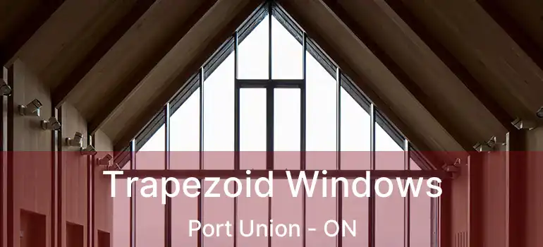  Trapezoid Windows Port Union - ON