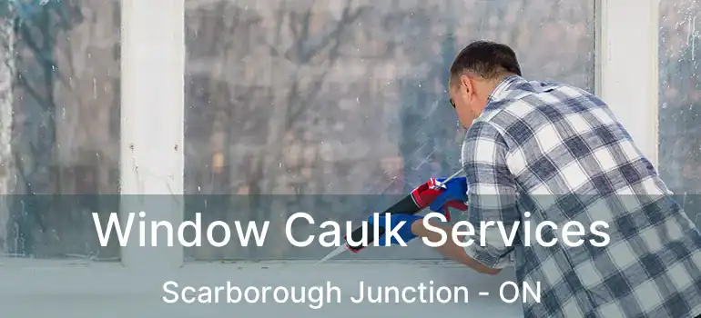  Window Caulk Services Scarborough Junction - ON