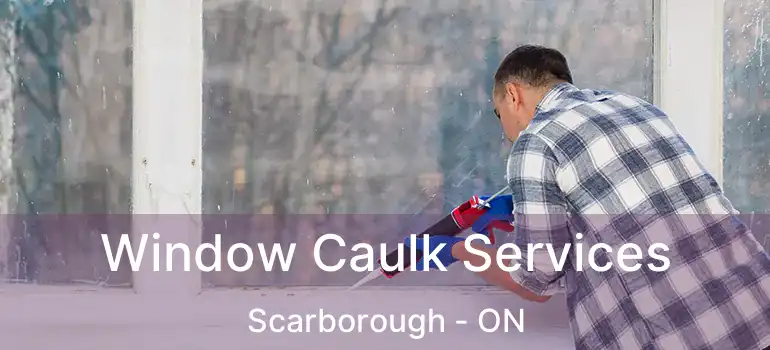 Window Caulk Services Scarborough - ON