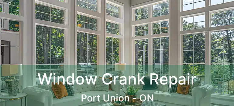 Window Crank Repair Port Union - ON