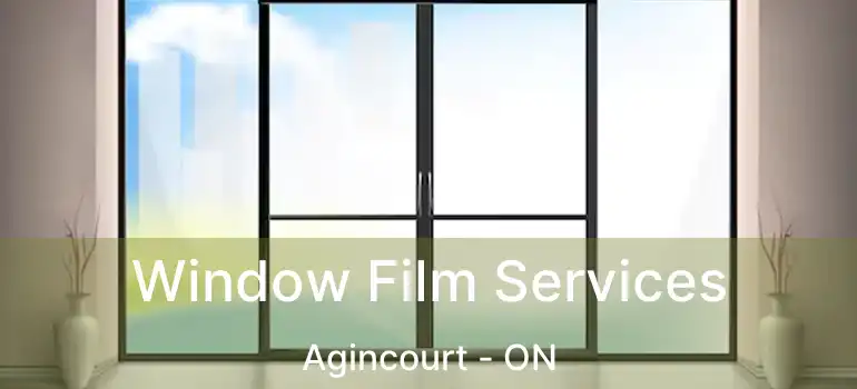  Window Film Services Agincourt - ON