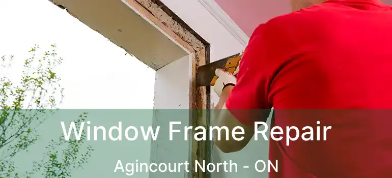  Window Frame Repair Agincourt North - ON
