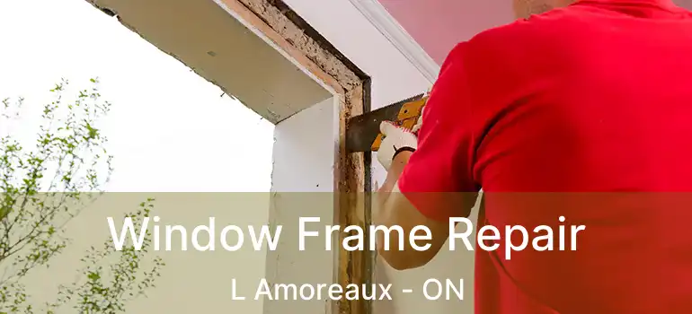  Window Frame Repair L Amoreaux - ON