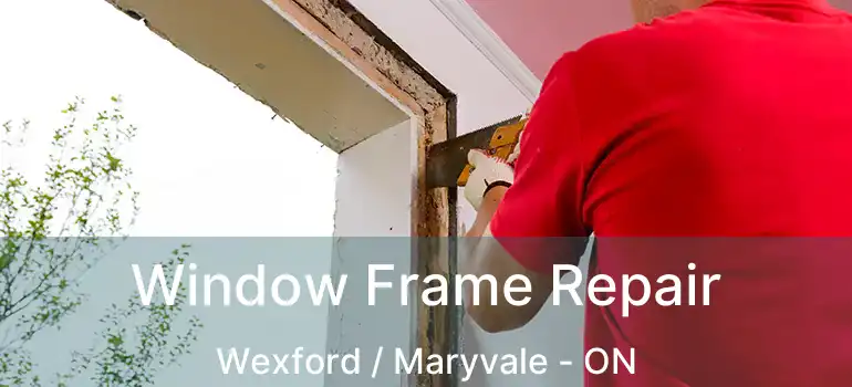  Window Frame Repair Wexford / Maryvale - ON