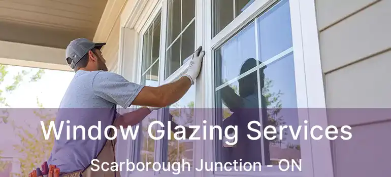  Window Glazing Services Scarborough Junction - ON