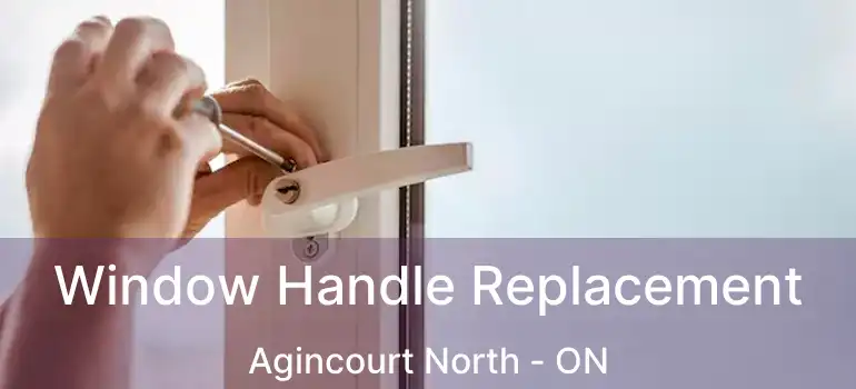  Window Handle Replacement Agincourt North - ON