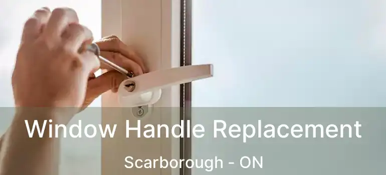  Window Handle Replacement Scarborough - ON