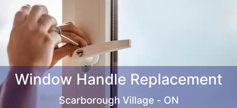 Window Handle Replacement Scarborough Village - ON