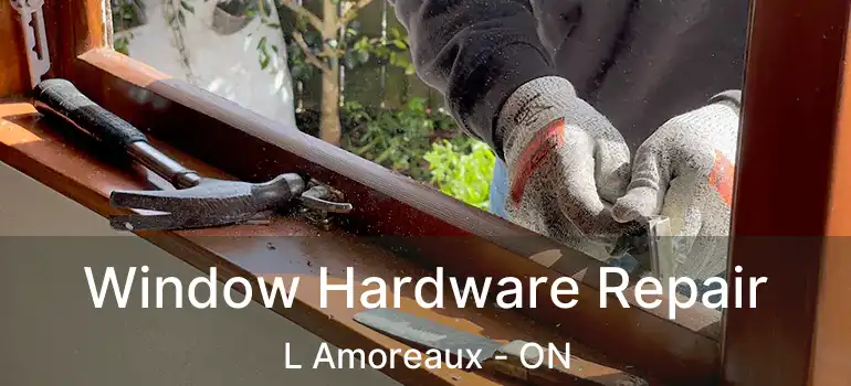  Window Hardware Repair L Amoreaux - ON
