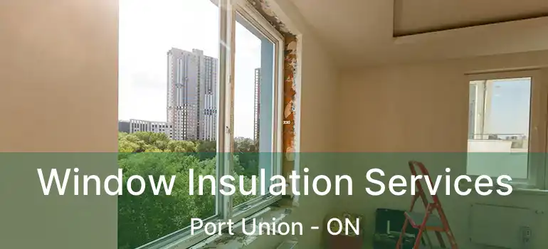  Window Insulation Services Port Union - ON