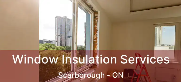 Window Insulation Services Scarborough - ON