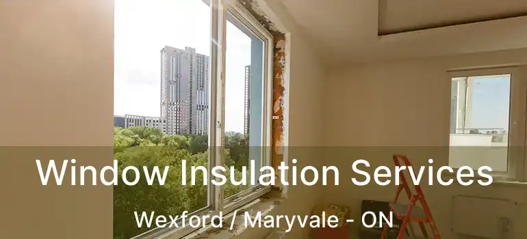  Window Insulation Services Wexford / Maryvale - ON