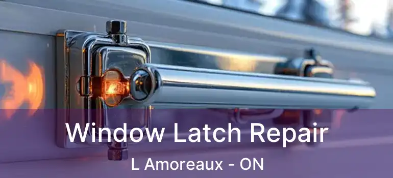  Window Latch Repair L Amoreaux - ON