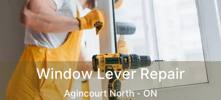  Window Lever Repair Agincourt North - ON
