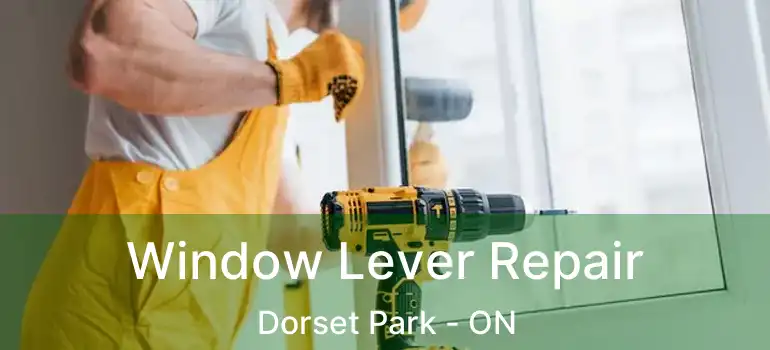  Window Lever Repair Dorset Park - ON