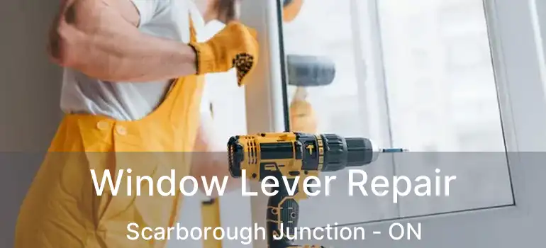 Window Lever Repair Scarborough Junction - ON