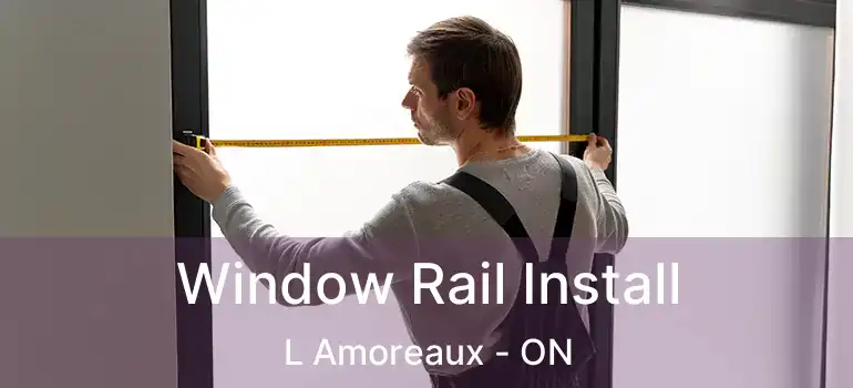  Window Rail Install L Amoreaux - ON