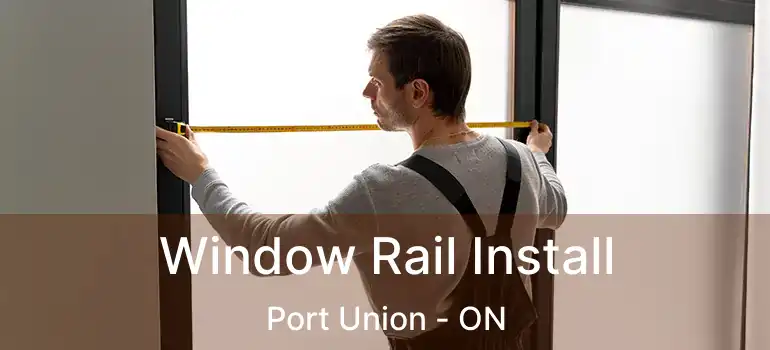  Window Rail Install Port Union - ON
