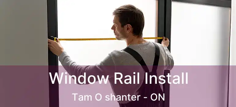  Window Rail Install Tam O shanter - ON