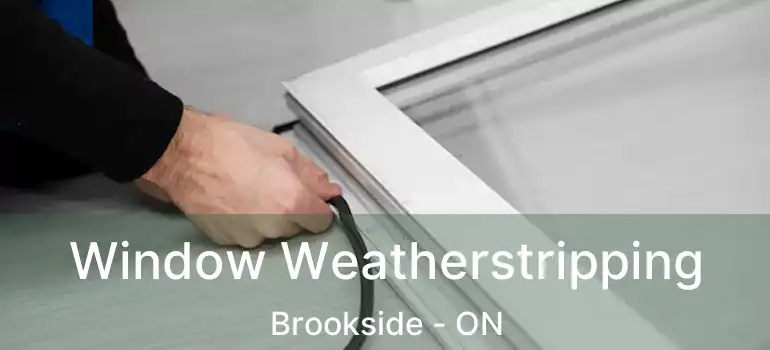  Window Weatherstripping Brookside - ON