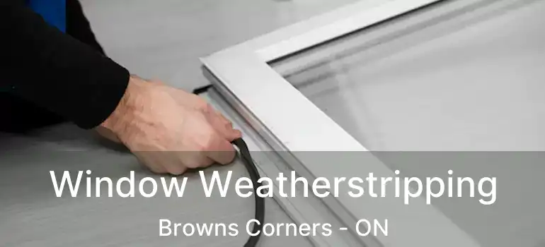  Window Weatherstripping Browns Corners - ON