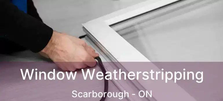  Window Weatherstripping Scarborough - ON